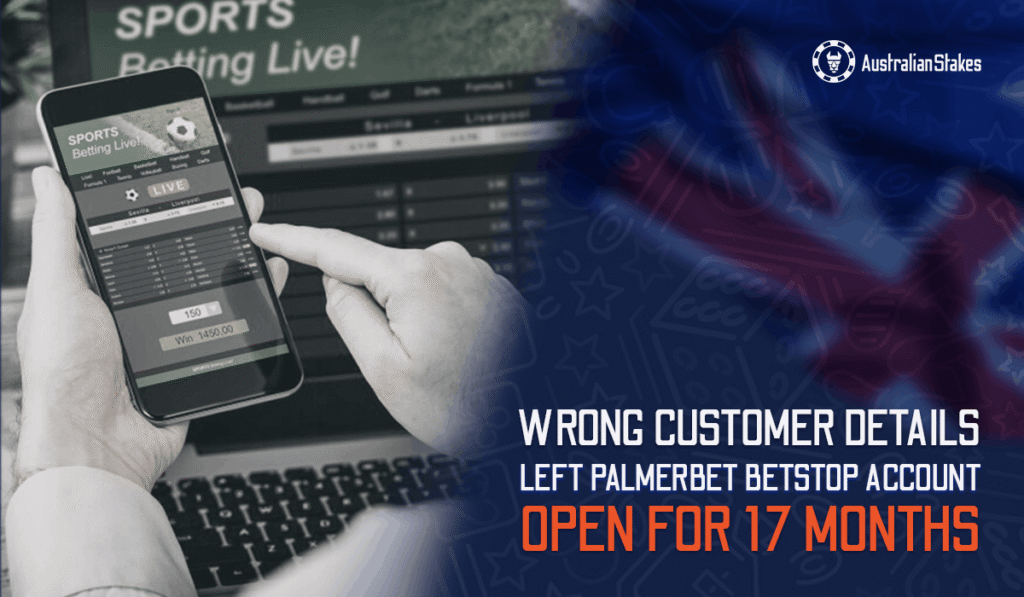 Wrong Customer Details Left Palmerbet BetStop Account Open for 17 Months
